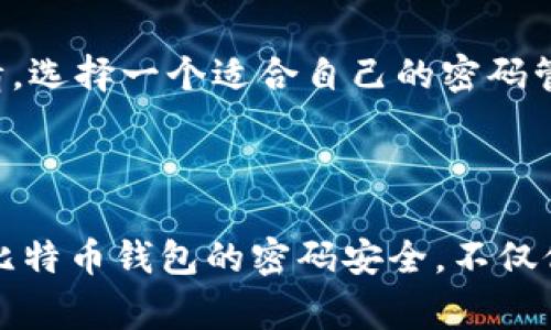 比特币钱包的密码并没有一个标准的长度，它可以是由用户自由设定的。通常情况下，安全性越高，密码的长度和复杂性也应该越高。以下是一些关于比特币钱包密码的重要信息和建议。

比特币钱包密码的基本要求

比特币钱包的密码是保护用户资产的第一道防线。一般来说，为了确保安全，密码应该至少包含8位以上的字符，并且使用大写字母、小写字母、数字和特殊符号的组合。这种混合能够有效提高密码的强度，防止暴力破解和其他攻击方式。

常见的密码格式

比特币钱包的密码没有固定格式，用户可以根据自己的喜好设定。然而，一些用户可能会使用比较常见的密码，如“123456”、“password”等，这些密码的安全性很低，容易被猜测。为了增强安全性，建议用户使用随机生成的密码或通过密码管理工具来创建和存储复杂的密码。

保持密码安全的策略

除了解决密码本身的复杂性外，用户还需要采取一些额外的措施来保护密码安全：
ul
    li不要与他人分享您的密码。/li
    li定期更换密码，尤其是在怀疑安全受到威胁时。/li
    li启用双因素认证（2FA），这是增加安全性的有效方法。/li
    li确保您的设备（手机、电脑等）安全，有防病毒软件和防火墙。/li
/ul

我自己的经历

我记得我第一次创建比特币钱包时，对密码的设置感到十分纠结。那时候，我并不了解安全知识，随便设了一个简单的密码。后来，当我意识到比特币的价值和安全隐患时，我才开始认真对待这个问题。我回忆起一个朋友，他因为密码设置不当而损失了自己辛辛苦苦积累的比特币，因此我决定采取全面的安全措施，重新设置了一个强度高得多的密码，并开启了双因素认证。从那以后，我时刻保持警惕，确保我的数字资产安全。

密码管理工具的帮助

为了让密码管理更加轻松，我开始使用密码管理工具。这些工具能够生成随机、安全的密码，并将所有密码保存在一个安全的位置。这样一来，我不再需要记住每一个复杂的密码，可以专注于其他事情。选择一个适合自己的密码管理工具，可以大大简化用户的生活。

总结

比特币钱包的密码并没有固定的数字要求，但建议用户选择复杂而可靠的密码，确保自身的资产安全。在我的个人经历中，设置强度高的密码和使用密码管理工具是保护数字资产的有效策略。保护比特币钱包的密码安全，不仅仅是为了避免损失，更是对自己和资产的一种负责。