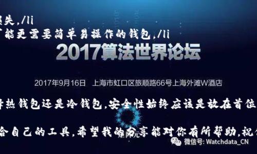 选择合适的数字钱包是进行加密货币交易和持有的关键。不同的钱包在安全性、方便性、支持的资产等方面都有所不同。以下是一些常见的选择标准和推荐类型，帮助你更好地理解如何选择一个适合自己需求的钱包。

一、钱包的基本类型

在讨论选择什么钱包之前，首先要了解数字钱包的基本类型。一般来说，数字钱包可以分为热钱包和冷钱包两大类：

ul
    listrong热钱包：/strong这类钱包直接连接互联网，使用方便，适合日常交易。例如，在线交易所钱包、手机应用钱包、桌面钱包等。虽然热钱包的使用方便，但是相对而言安全性较低，更容易受到黑客攻击。/li
    listrong冷钱包：/strong冷钱包不连接互联网，通常是硬件钱包或纸钱包。这类钱包安全性高，非常适合长期持有大额资产。但使用起来不太方便，特别是在需要频繁交易的情况下。/li
/ul

二、热钱包的选择

如果你是频繁进行交易的用户，那么热钱包将是一个不错的选择。我自己使用过几种热钱包，下面是一些我推荐的热钱包：

ul
    listrongCoinbase Wallet：/strong用户友好，适合新手。它不仅支持多种加密货币，还提供便捷的交易功能。安全性方面，Coinbase 采用多重签名技术，加上身份验证，让我觉得放心不少。/li
    listrongMetaMask：/strong非常适合以太坊用户。MetaMask 允许用户与去中心化应用（DApps）进行交互，我小时候就对这些新的金融技术感到惊奇，MetaMask 帮我进入了这个新世界。/li
/ul

三、冷钱包的选择

对于长线持有者来说，冷钱包是保护资产的最佳选择。例如，硬件钱包 Ledger 和 Trezor 都是市场上较为成熟的冷钱包品牌。以下是一些它们的特点：

ul
    listrongLedger Nano S：/strong体积小巧，安全性高，支持多种加密货币。它的安全芯片和多重认证，使我在使用时感到安心。/li
    listrongTrezor：/strong同样是知名的硬件钱包品牌，它的用户界面简单明了，更适合一些新手用户。使用过程中的每一步都有详细的指导。/li
/ul

四、安全性的重要性

无论选择哪种钱包，安全性都是不可妥协的因素。我记得有一位朋友的一部分资产因为使用不当的热钱包而被盗，让我意识到安全措施的重要性。在选择钱包时，建议关注以下几个方面：

ul
    listrong二次验证：/strong选择支持双重身份验证的服务，确保即使密码泄露，资产也受到保护。/li
    listrong备份选项：/strong确保钱包提供备份选项，以防万一资产丢失。/li
    listrong用户评价：/strong查看其他用户的评价和反馈, 确保钱包的可靠性。/li
/ul

五、根据个人需求选择钱包

选择钱包时，还需结合个人的使用习惯和需求。我个人在选择钱包时，会考虑以下几个因素：

ul
    listrong交易频率：/strong如果我经常买卖加密货币，那么热钱包的便捷性会更适合我。/li
    listrong投资金额：/strong如果投入的是大额资金，我会倾向选择冷钱包，尽量避免因网络风险而造成的损失。/li
    listrong技术能力：/strong像我这样对技术较为熟悉的人，可能会选择一些功能更为复杂的钱包，而新手可能更需要简单易操作的钱包。/li
/ul

六、总结与展望

选择合适的数字钱包并不是一件简单的事情，但了解各种钱包类型的优缺点会对你的决策有很大帮助。无论选择热钱包还是冷钱包，安全性始终应该是放在首位的考量因素。随着加密货币的普及，未来钱包的技术会越来越智能化，相信会有更多人能够安全便捷地进行交易。

总之，选择一个合适的钱包是你参与数字货币世界的第一步，而我相信只要我们保持学习的态度，总能找到最适合自己的工具。希望我的分享能对你有所帮助，祝你在数字货币的旅程中顺利与安全！