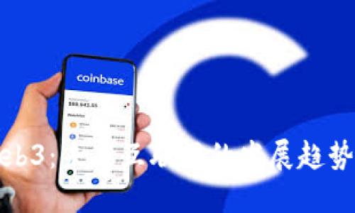 深入解读Web3：未来互联网的发展趋势与实用价值