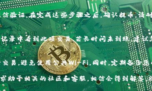 关于将ASS币提币到TP钱包的步骤，下面将为您详细解说。不过在进行操作时，请务必谨慎，确保您了解每一步的风险和流程。

前期准备
在开始之前，您需要确保自己已经拥有ASS币，并且在一个可以提币的平台上进行交易，比如某个交易所。同时，您还需要下载并设置好TP钱包。TP钱包是一个支持多种数字货币的安全钱包，用户可以在其中管理自己的资产。

步骤一：获取TP钱包地址
首先，打开您的TP钱包应用，找到“钱包”选项。接下来，选择添加ASS币或者其他相关的币种。在添加币种后，您将会看到一个独特的钱包地址。这是您接收ASS币的地址，您需要复制此地址，以便在后续步骤中使用。

步骤二：登录交易所账户
接下来，您需要登录您持有ASS币的交易所账户。确保账户的安全性，使用双重身份验证等措施来保护您的账户。登录后，找到“提币”或者“提现”相关的选项。

步骤三：填写提币信息
点击提币选项后，您需要输入几个关键信息：
ul
    li提币金额：输入您想要提取的ASS币数量。/li
    li提币地址：在此处粘贴您在TP钱包中复制的地址。/li
    li备注信息：有些平台可以选择填写备注，您可以简单写下“转入TP钱包”之类的信息。/li
/ul
请再次确认提币地址的准确性，确保没有输入错误，因为任何错误都可能导致资产丢失。

步骤四：验证与确认
填写完相关信息后，平台可能会要求您进行身份验证，这通常包括输入验证码或者进行短信验证。在完成这些步骤之后，确认提币。请耐心等待，提币的处理根据不同的交易所会有所不同，一般需要几分钟到几个小时不等。

步骤五：检查TP钱包
在完成提币申请后，您可以打开TP钱包，查看到账情况。通常情况下，您会在TP钱包的交易记录中看到此项交易。若长时间未到账，建议您联系交易所客服，查询交易状态。

总结与注意事项
提币的整个过程虽然看似简单，但在操作时要小心谨慎。确保您在安全的网络环境下进行交易，避免使用公共Wi-Fi。同时，定期备份您的钱包信息以防丢失。记住，一旦提币申请提交，操作无法撤回，所以每一步都要仔细核对。

希望这篇指导能够帮助您顺利将ASS币转入TP钱包。如果您在过程中遇到问题，不妨主动求助于相关的社区和客服，相信会得到解答。祝您在数字货币的道路上一帆风顺！