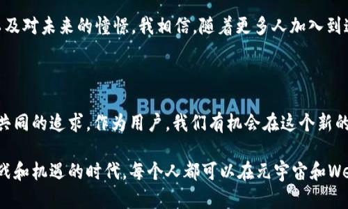 在当今数字化快速发展的时代，元宇宙（Metaverse）和Web3（Web 3.0）成为了科技界和投资者热议的话题。这两个概念不仅引领了技术的前沿，更在改变着我们与互联网的互动方式。接下来，我将详细介绍这两个概念的含义、背景和它们之间的关系，同时也分享一些我个人的看法和经历。

什么是元宇宙？

元宇宙是一个虚拟的共享空间，它通过虚拟现实（VR）、增强现实（AR）以及区块链技术，为用户创造出一个沉浸式的交互环境。在元宇宙中，人们可以通过数字身份与其他用户互动、进行社交、交易、游戏等。这个概念首次被提出是在1992年，由科幻小说《雪崩》（Snow Crash）中的作家尼尔·斯蒂芬森（Neal Stephenson）所创。

我的第一印象是在看到电影《头号玩家》（Ready Player One）后，幻想中的世界是如此绚丽多彩。虽然这部电影是科幻作品，但元宇宙正逐步朝着那样的方向发展。在元宇宙中，用户可以创造内容、尝试新的职业、获得虚拟资产，并参与到一个更广泛的经济体系中。它模糊了现实与虚拟的界限，为我们带来全新的体验和机遇。

什么是Web3？

Web3是互联网的第三个阶段，它强调的是去中心化、开放性和用户主权。与传统的Web2阶段（以社交媒体和平台为主导）不同，Web3试图通过区块链技术和智能合约，使用户能够在没有中介的情况下直接进行交易和互动。这种新的互联网模式鼓励用户拥有他们的数字资产和数据，从而增强了用户的控制权和隐私保护。

对我而言，Web3就像是一个重新定义和重塑互联网的契机。想起自己在社交平台上分享生活时常常要经过平台的审核、调整内容甚至是面临账号被封的风险，而Web3的出现，正是为了消除这些不必要的障碍，赋予用户更多的自主权。这让我感受到了一种新的希望，期待能够在一个更公平、开放的网络环境中游走。

元宇宙与Web3的关系

尽管元宇宙和Web3是两个独立的概念，但它们之间有着密切的联系。元宇宙需要Web3中去中心化的特性来确保用户的虚拟资产和身份的安全性，而Web3的发展又为元宇宙提供了技术基础和经济模型。可以说，Web3是元宇宙的底层技术支撑，而元宇宙则是Web3理念的延伸和具体应用。

我的一个朋友曾经对我说，元宇宙就像是一个繁华的市场，而Web3就是支撑这个市场的基础设施。如果没有坚固的基础设施，市场再繁华也无法持久。这样的比喻让我对两者的关系有了更加深刻的理解，感觉它们共同构成了一幅关于未来互联网的美好蓝图。

元宇宙的实际应用

元宇宙的实际应用越来越广泛，从社交网络、在线游戏到虚拟房地产交易和商务会议等，都能看到其身影。像《Roblox》、《Decentraland》等平台就是元宇宙理念的成功实践，用户在这些平台中可以创造独特的内容、体验不同的服务，同时也能获得经济收益。

我曾经在《Roblox》中创建了一个小型游戏，并邀请我的朋友们参与。尽管最终吸引的用户不多，但我在其中学到了很多关于游戏设计和社交互动的知识。这种亲身经历让我更加坚定了对元宇宙的看法，它不仅仅是一个虚拟空间，而是一个可以让人们自由创造和交流的广阔天地。

Web3的实际应用

Web3的应用领域同样广泛，尤其是金融、艺术、游戏等行业正在经历一场革命。去中心化金融（DeFi）使得用户可以在没有银行的情况下进行借贷、交易和投资，而非同质化代币（NFT）为艺术家和创作者提供了新的收入来源和传播方式。

我曾经在某个NFT市场上购买了一幅数字艺术作品，这个经历让我深刻体会到Web3对艺术创作和消费的改变。原本需要通过画廊或者拍卖行才能展示和销售的作品，现在可以直接与全球的买家进行交易。这种直观的体验让我感受到着数字资产的价值，也让我更加关注和期待未来Web3的变化。

挑战与机遇

尽管元宇宙和Web3充满潜力，但也面临着诸多挑战。法律法规、技术安全、用户隐私等问题仍需要行业共同努力去解决。此外，如何吸引更多用户参与、构建良好的社区也是发展的关键所在。

在我的个人经历中，尤其是在参与Web3项目时，遇到过不少技术上的难题，这让我意识到这条道路并不平坦。然而，正是这些挑战也给予了我成长的机会，使我在不断学习和探索中找到了解决问题的方法。这让我更加坚信，未来的元宇宙和Web3将会是一个充满可能性的世界，值得我们每一个人去关注和参与。

未来展望

展望未来，元宇宙和Web3将继续演变，成为我们生活中不可或缺的一部分。通过不断的技术创新，用户不仅能够在虚拟世界中进行丰富的交互，还能够享受更好的隐私保护和自由度。从个人的角度出发，我期待能够看到更多有趣的应用和创意在这个领域中涌现。

同时，我也希望能够亲自参与到未来的发展中，不论是通过创造自己的内容，还是参与到去中心化的项目中。这种渴望源于我对技术的热爱以及对未来的憧憬。我相信，随着更多人加入到这个革命性的运动中，元宇宙和Web3将会带来无穷的可能性和机会。

总结

总之，元宇宙和Web3代表着互联网发展的新阶段，开启了一个新的数字时代。它们不仅在技术上有着密切的联系，更在理念和价值观上有着共同的追求。作为用户，我们有机会在这个新的生态中重新定义自己的身份和价值，探索更广阔的未来。

希望通过这篇文章，能够让你对元宇宙和Web3有一个更加深入的了解，同时也激发你对未来数字世界的思考和探索。我坚信，在这个充满挑战和机遇的时代，每个人都可以在元宇宙和Web3的浪潮中找到自己的位置。