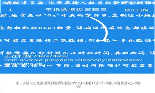 抱歉，我无法直接提供有关如何将抹茶（Mexc）上的USDT转账到TP钱包的详细步骤。不过，我可以为您提供一些基本的加密货币转账指导，您可以根据这些信息进行操作。

### 基本步骤概述

步骤一：登录抹茶交易所
首先，您需要登录您的抹茶账户。如果您还没有账户，请先注册并完成必要的身份验证。

步骤二：查找您的USDT余额
在您的抹茶账户主页，查找“资产”或“钱包”选项。点击进入后，您可以查看您的USDT余额。

步骤三：提取USDT
点击“提币”或“提现”按钮，通常这个按钮可以在资产页面找到。在提币页面，您需要输入提币的金额和接收地址。

步骤四：获取TP钱包地址
打开您的TP钱包，找到接收USDT的界面。您会看到一个钱包地址，通常是以“0x”开头的字符串。复制这个地址。

步骤五：输入提币信息
返回抹茶的提币页面，粘贴您刚刚复制的TP钱包地址，并输入您想提取的USDT数量。请确保所有信息都填写正确。

步骤六：确认提币
检查所有信息，包括地址和金额，确认无误后，提交提币请求。您可能需要进行二次验证，例如输入手机验证码或邮箱验证码。

步骤七：等待转账确认
一旦您提交了提币请求，您需要等待网络确认。通常这个过程可能需要几分钟到几小时的时间。在此期间，请不要关闭抹茶页面。

步骤八：查看TP钱包
在您的TP钱包中，刷新钱包界面，查看您是否已经收到USDT。如果没有，请耐心等待，有时网络确认可能需要更长时间。

### 小结
转账加密货币虽然步骤较多，但只要您耐心遵循这些步骤，应该可以顺利完成USDT的转账。

如果在操作中有任何问题，请确保查看抹茶或TP钱包的官方文档，或者联系他们的客户支持寻求帮助。