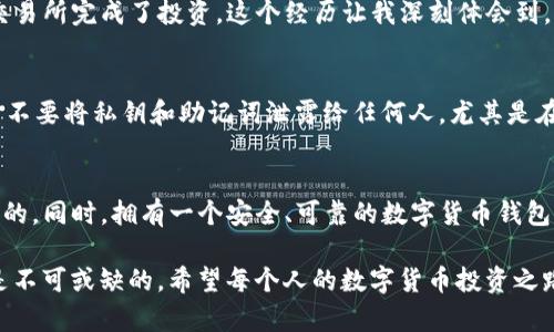 雷达钱包（Radar Wallet）是一款广受欢迎的数字货币钱包，尤其是在拥有和管理USDT（泰达币）这样的稳定币方面。在讨论雷达钱包里的USDT是否可以转出之前，我们需要了解一些基本概念，以及如何安全有效地进行这类转账。

了解雷达钱包
雷达钱包是一款设计简洁、用户友好的数字货币钱包，它支持多种加密货币的存储和转账功能。雷达钱包与许多其他钱包相比，最大的优势在于其隐私保护机制和安全性。用户可以在这个钱包中轻松管理自己的数字资产，包括比特币、以太坊、和USDT等稳定币。

USDT的转出功能
关于在雷达钱包中持有的USDT是否可以转出，答案是肯定的。USDT是以太坊区块链上的一种基于ERC-20标准的代币，因此，你可以方便地将USDT从雷达钱包转出到其他钱包或交易所。以下是一些具体步骤：

ol
li打开雷达钱包应用程序并登录你的账户。/li
li在钱包界面中，找到并选择“USDT”资产。/li
li点击“发送”按钮。/li
li输入接收方的钱包地址和转账金额，检查信息确保无误。/li
li确认转账后，等待几分钟，转账就会处理完成。/li
/ol

转账时的注意事项
尽管转账过程非常简单，但在进行USDT转账时，有几个注意事项需要牢记：

ul
listrong确认地址： /strong确保你输入的接收方地址是正确的。区块链转账是不可逆的，错误的地址将导致你的资产永久丢失。/li
listrong手续费： /strong转账通常会涉及到网络手续费，因此在转账前了解相关费用是非常必要的。/li
listrong网络状况： /strong不同的网络状况可能会影响转账速度。在活跃的交易时间段，转账可能需要更长时间。/li
/ul

我的个人经历
在我的加密货币投资旅程中，我也使用过雷达钱包来管理我的USDT。记得有一次，我想将一些USDT转账给朋友，我们一起在交易所进行数字货币的投资。当我在钱包里输入地址后，心里还是有些忐忑，毕竟区块链的特点就是不可逆转，我不希望因为一时的疏忽让我的资产消失。

最终，我通过几次确认确认了接收方的地址和转账金额，这让我松了一口气。转账完成后，我朋友收到了USDT，并且我们接下来顺利地在交易所完成了投资。这个经历让我深刻体会到，掌握安全转账技巧的重要性。

雷达钱包的安全性
在数字货币领域，安全性永远是一个重要的话题。雷达钱包在安全性设计上非常用心，提供用户多层的安全保护。在使用过程中，建议用户不要将私钥和助记词泄露给任何人，尤其是在社交平台上。记得我小时候，家人总是告诉我：“强盗永远是有的，保管好自己的财物是最重要的。”这条原则在数字货币时代同样适用。

结论与建议
总的来说，雷达钱包里的USDT是可以转出的，通过简单的步骤可以顺利完成转账。在这个过程中，确保信息的准确性和安全性是至关重要的。同时，拥有一个安全、可靠的数字货币钱包是维护自己资产的重要一环。我鼓励每一个数字货币投资者在进行任何交易前，都要充分理解操作步骤，保持警惕，确保自身的资产安全。

在如今这个数字化迅速发展的时代，数字货币和区块链的知识显得尤为重要。无论你是新手还是经验丰富的投资者，持续学习和实践都是不可或缺的。希望每个人的数字货币投资之路都能平稳顺利，财富不断增长。