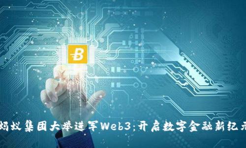 蚂蚁集团大举进军Web3：开启数字金融新纪元