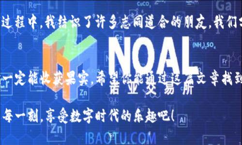 如何在TP钱包中轻松添加METIS资产，开启你的区块链资产管理之旅

TP钱包, METIS, 区块链资产管理/guanjianci

一、什么是TP钱包？
TP钱包（TokenPocket）是一款广泛受欢迎的加密货币钱包，支持多种公链和资产管理。它的用户界面友好，操作简单，适合初学者和经验丰富的用户。TP钱包不仅支持以太坊、比特币等主流数字货币，还能够支持各种DeFi项目和NFT。通过TP钱包，用户可以轻松管理数字资产，参与各种区块链应用。

二、METIS简介
METIS是建立在以太坊之上的二层扩展解决方案，致力于提高区块链生态系统的可扩展性和用户体验。METIS通过利用Rollup技术，可以实现更快的交易速度，降低交易费用，增强网络的安全性。随着DeFi和NFT等应用的兴起，METIS逐渐吸引了越来越多的关注。其背后的理念是让每个人都能轻松接入区块链，享受数字经济带来的红利。

三、为什么要在TP钱包中添加METIS？
我小时候，总是渴望了解新事物，而区块链的世界正是如此。如果你和我一样，对数字资产投资充满好奇，METIS凭借其出色的性能和巨大的市场潜力，是一个不错的选择。将METIS添加到TP钱包不仅可以帮助你更方便地管理你的资产，还能让你访问METIS网络的各种应用，让你的投资更为灵活。 

四、如何在TP钱包中添加METIS资产
在TP钱包中添加METIS相对简单。你只需遵循以下几个步骤，就能顺利完成添加：

h4步骤1：下载并安装TP钱包/h4
首先，如果你还没有TP钱包，可以去应用商店（App Store或Google Play）下载它。安装完成后，打开应用并根据提示创建或导入你的钱包。

h4步骤2：打开资产管理界面/h4
登录TP钱包后，你会看到一个首页，首页上有“资产”选项。点击进入资产管理界面，可以查看你当前持有的所有资产。

h4步骤3：添加自定义Token/h4
在资产管理界面，通常会有个“添加Token”或者“添加资产”的按钮。点击此按钮，系统会提示你输入Token的合约地址。

h4步骤4：获取METIS的合约地址/h4
要添加METIS，你需要一个METIS的合约地址。你可以在METIS官方的GitHub或社区论坛中找到这个信息。注意确保合约地址的准确性，防止任何可能的诈骗。

h4步骤5：输入合约地址并确认添加/h4
回到TP钱包，粘贴METIS的合约地址，然后点击“确认”或“添加”。如果一切顺利，你应该会看到METIS资产出现在你的资产管理界面中。

h4步骤6：开始管理你的METIS资产/h4
现在，你已经成功添加了METIS资产。你可以随时查看、转账和管理这些资产，甚至可以参与METIS网络中的各种DeFi项目。

五、我的投资心得与体验
当我首次接触区块链时，总是觉得很复杂。每一次尝试都带有一些紧张和不安。然而，从添加第一个代币开始，每一步都让我对这个行业有了更深刻的理解。尤其是在TP钱包中添加资产的过程，让我意识到技术的进步正在如何改变我们的投资方式。
我记得自己第一次添加代币时，心里满是忐忑，因为我害怕自己会犯错误。但实际上，这个过程就像是学习骑自行车一样，虽然一开始可能会跌倒、摔跤，但只要坚持下去，就能找到那个平衡点。在掌握了基本操作后，我逐渐开始探索更多的投资机会，尤其是在METIS的运用上。

六、利用METIS的投资策略
有了METIS，我开始尝试在其平台上的各种去中心化金融（DeFi）应用。例如，流动性挖矿和借贷等。不久后，我发现自己不仅能够获取收益，还能参与到社区的治理当中，这种感觉真是无与伦比。我从中明白，投资不仅仅是增加财富，更是参与创造和改变的一部分。

七、在区块链世界中构建身份
随着我对区块链的越来越深入的了解，我开始意识到，资产的增加带来的不仅是财富的增长，还有自己的身份和价值的体现。在参与METIS项目的过程中，我结识了许多志同道合的朋友，我们分享彼此的经验和看法，这使得我的投资旅程充满了更多的色彩。

八、结语：你的区块链资产管理之旅
区块链是一个充满潜力的领域，而TP钱包和METIS则是你开启这段旅程的两扇大门。尽管这个过程可能会遇到挫折，但只要你愿意踏出第一步，就一定能收获果实。希望你能通过这篇文章找到启发，勇敢地在区块链的世界里探索与前行！

总之，添加METIS到TP钱包是一个简单而具有实用价值的操作，随着区块链技术的发展，它将为你的投资提供更多的机会和可能。抓住这段旅程的每一刻，享受数字时代的乐趣吧！