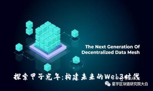 探索甲子光年：构建未来的Web3时代