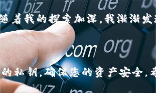 是的，您可以在电脑上下载和使用TP钱包。TP钱包（TokenPocket）是一款流行的数字资产钱包，支持多种区块链资产和去中心化应用（DApp）。虽然TP钱包主要是为移动设备设计的，但用户依然可以通过模拟器或者网页版来实现电脑版的功能。

### 如何在电脑上下载TP钱包

#### 1. 使用安卓模拟器

使用安卓模拟器是最常见和直接的方法。以下是详细步骤：

步骤一：下载安卓模拟器
选择一个常见的安卓模拟器，例如BlueStacks、NoxPlayer或MEmu，并在其官方网站上下载并安装。

步骤二：安装TP钱包
打开安卓模拟器后，在模拟器的应用商店（如Google Play）中搜索“TP Wallet”或“TokenPocket”，然后点击“安装”按钮。安装完成后，您就可以在模拟器内使用TP钱包了。

#### 2. 使用TP钱包网页版

步骤一：访问官方网站
另一种选择是访问TP钱包的官方网站，查看是否提供网页版的服务。根据官网的信息，您可能会发现支持桌面访问的功能。

步骤二：注册和登录
如果提供网页版，您只需按照说明进行注册，创建或导入钱包，就可以开始使用了。

### 安全性和注意事项

在下载和使用TP钱包时，安全性是一个关键问题。以下是一些注意事项：

1. 确认来源
确保您所下载的模拟器和TP钱包都是来自官方渠道，以减少恶意软件的风险。

2. 保护私钥
无论是使用哪个平台，都要妥善保管您的钱包私钥，不要随意泄露给他人，以确保您的资产安全。

3. 定期备份
定期对您的钱包进行备份，特别是在进行大额交易或更换设备时，以避免资产的损失。

### 个人体验与见解

我记得第一次接触数字货币钱包时，心里充满了期待与紧张。那是几年前，我在一个朋友的推荐下下载了TP钱包。起初，我对这个新鲜事物一无所知，只是跟随视频教程一步步进行。然而，随着我的探索加深，我渐渐发现TP钱包不仅仅是一个存储数字资产的工具，它还通过其优雅的界面和强大的功能，让我体验到数字资产管理的便利性。这一过程让我想起小时候第一次学习使用网络银行时的兴奋感。

### 总结

总而言之，您可以在电脑上通过模拟器或网页版方便地下载和使用TP钱包。这个过程虽然可能会小有复杂，但通过以上步骤，您将能够安全地管理您的数字资产。记得保持警惕，保护好您的私钥，确保您的资产安全。希望您在使用TP钱包的过程中找到乐趣，享受区块链带来的便利与自由。