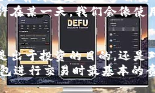 比特币钱包到哪里打开？快速上手指南

比特币钱包, 加密货币, 数字资产/guanjianci

什么是比特币钱包？
比特币钱包（Bitcoin wallet）是用来接收、存储和发送比特币的工具。你可以把它想象成一个电子钱包，就像你在实体商店使用的钱包一样，但其中存储的不是现金，而是数字资产。
比特币钱包分为几个种类：热钱包和冷钱包。热钱包在线上，方便随时交易；冷钱包则是离线的，更加安全，但取用时稍显不便。选择哪种钱包，取决于你的需求和使用习惯。

比特币钱包的打开方式
打开比特币钱包有几种常见的方法。首先，你可以通过下载比特币钱包应用来创建和打开一个钱包。许多平台如Coinbase、Blockchain.info和Exodus都提供友好的用户界面，使得比特币的管理变得更加简单。
另外，还有网页钱包，只需登录相应的网站，便能轻易访问你的比特币。在这一过程中，强烈建议你利用多重身份验证和强密码，以增加账户的安全性。

个人经历分享：我如何第一次打开比特币钱包
回想起我第一次打开比特币钱包的经历，真是一段充满期待和焦虑的旅程。那时的我对比特币的了解几乎为零，只是听朋友们在谈论这个话题。出于好奇，我决定自己摸索一下。
我选择了一个相对简单易用的钱包应用。下载完后，按照指示一步步进行，虽然中间遇到了些小麻烦，比如不小心把备份短语丢了，但最终还是成功创建了我的第一个钱包。那一刻，我感到无比的兴奋，仿佛拥有了一个全新的世界。

选择适合自己的比特币钱包
在选择比特币钱包时，有几个关键因素需要考虑：
ul
li安全性：始终优先考虑安全性。冷钱包固然安全，但热钱包的便利性也不容忽视。根据你的需求进行选择。/li
li用户界面：钱包的界面友好程度会直接影响你的使用体验。选择一个易于操作和理解的界面，可以减少许多不必要的麻烦。/li
li费用：一些钱包在交易时会收取费用，了解这些费用能帮助你制定更好的预算。/li
li支持平台：确保你的钱包支持你想要进行的交易和操作。/li
/ul

如何安全使用比特币钱包？
在当前网络环境下，安全性是比特币钱包用户不可忽视的一个重要因素。以下是一些个人建议：
ul
li定期更新你的密码，不要使用简单的密码组合。/li
li启用多重身份验证，这将大大提高你的账户安全性。/li
li定期备份你的钱包，确保你的资产在意外情况下也能得到保护。/li
li保持软件和应用的更新，及时修补可能存在的漏洞。/li
/ul
我曾经有一次朋友的经历，他的比特币钱包因为安全措施不当而被盗，损失惨重，这让我深刻体会到安全性的重要性。只有在安全的基础上，我们才能尽情享受数字货币带来的乐趣。

比特币钱包的未来：它将如何发展？
随着区块链技术的发展，比特币钱包的未来将更加广阔。可能会出现更多功能强大的钱包应用，甚至也会有钱包支持更多种类的数字资产。我们或许能看到社交钱包、隐私钱包等创新形态不断诞生，为用户提供更好的服务。
我相信，在不久的将来，比特币钱包将不仅仅是资产的存储工具，更将成为我们日常生活的一部分，也许在某一天，我们会像使用手机一样自然而然地使用这些数字资产。

总结
通过对比特币钱包的了解，我们可以发现，它不仅是管理比特币的工具，更是一种新金融的代表。无论是出于投资的目的，还是对新技术的好奇，掌握比特币钱包的使用方法都将是通往数字资产世界的第一步。
无论你是新手还是已有一定经验的用户，记得始终关注安全性和隐私保护，这是我们在利用比特币钱包进行交易时最基本的责任。希望我的个人经历和建议能够帮助你顺利启动你的比特币钱包，步入数字货币的精彩世界！