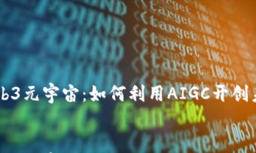 

    探索Web3元宇宙：如何利用AIGC开创未来数字生活


    探索Web3元宇宙：如何利用AIGC开创未来数字生活