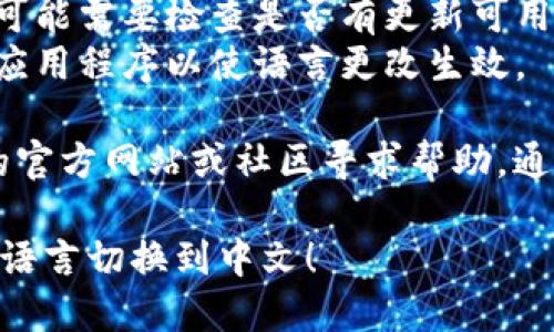 要将TP钱包的语言更改为中文，您可以按照以下步骤进行操作：

### 步骤一：打开TP钱包
首先，确保您已经在设备上安装并打开了TP钱包应用程序。

### 步骤二：进入设置
在钱包的主界面上，通常在右下角会有一个“我”或“设置”的图标。点击该图标。

### 步骤三：选择语言设置
在设置菜单中，寻找“语言”或“Language”选项。不同版本的TP钱包可能位置有所不同，但一般都会有相关设置。

### 步骤四：更改语言
找到语言选项后，您应该能够看到多种语言供选择，包括中文。点击中文或简体中文来更改。

### 步骤五：确认更改
更改语言后，通常需要确认您的选择。确认后，界面应自动切换到中文。

### 注意事项
1. 如果您在设置中没有找到语言选项，可能需要检查是否有更新可用，确保您的TP钱包应用是最新版本。
2. 在某些情况下，您可能需要重新启动应用程序以使语言更改生效。

如果您依然遇到问题，建议访问TP钱包的官方网站或社区寻求帮助，通常会有详细的教程或用户支持。

希望这些信息能帮助您顺利将TP钱包的语言切换到中文！