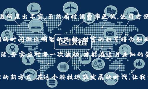 创建“数字财富，智能投资：如何选择合适的钱包购买USDT” 

钱包, USDT, 数字货币/guanjianci

引言：数字货币的崛起与个人财富管理
在现代金融生态系统中，数字货币如雨后春笋般涌现，虽然起初我对这些虚拟货币持怀疑态度，但随着越来越多的朋友和专家投入到这个领域，我渐渐意识到数字货币不仅是科技的产物，更是财富管理的新潮流。特别是像USDT这样的稳定币，它凭借与美元的挂钩特性，成为了数字市场中的重要一员。

了解USDT：稳定币的特殊之处
在我小时候，父母总是告诉我，资产的安全性竟然可以与货币的稳定性联系在一起。而USDT正是这样一个特殊的存在。作为一种稳定币，USDT的价格与美元1:1挂钩，这使得它在充满波动的数字货币市场中，依然能够保持相对的稳定。当我第一次了解到USDT的工作原理时，那种“财富在手，心中无忧”的感觉让我对投资这个领域产生了浓厚的兴趣。

选择合适的钱包：安全性与便捷性的平衡
购买USDT之前，首先需要选择一个合适的钱包。在这个过程中，我体验过多种多样的数字钱包，从热钱包到冷钱包，每种选择都让我感受到不同层次的安全性和便利性。热钱包（即在线钱包）虽然使用方便，但相对来说更容易受到网络攻击；而冷钱包（硬件钱包）则提供了更高的安全性，却在使用便捷性上有所妥协。

热钱包的优势与劣势
我曾经使用过一款热门的热钱包，起初觉得方便极了，因为它可以随时随地进行交易，无论是购买USDT还是进行转账，一切都只需轻松点击几下。然而，随着一次偶然的网络攻击事件，我意识到热钱包的安全性其实不容忽视。有一次，我的朋友在使用热钱包时不小心点击了钓鱼链接，造成了资产的损失。这让我解读到了热钱包最大的劣势：其开放性带来的安全隐患。

冷钱包的典范：隐私与安全的保护者
在经历了一些不愉快的事件后，我决定转向冷钱包。选择了一款知名品牌的硬件钱包，第一次使用时，我有种开启藏宝箱的感觉。我记得当我看到钱包的物理外观以及保护自己资产的方式时，想起了小时候在玩具箱中找到埋藏的宝藏，那种期待被再次唤醒。冷钱包的安全性确实让我能够安心地存储USDT，无需时时担心网络安全。

USDT的购买流程：简单易行，人人可参与
了解完钱包的选择后，接下来便是USDT的购买流程。其实，整个过程相对简单，几乎都可以在家中进行。以我个人的经历为例，我首先通过正规的交易所注册账户，然后根据交易所的指引，将法定货币转换为USDT。提到购买USDT，我的一个朋友曾问过我：“你为什么不直接购买比特币或以太坊？”这时，我的回答是：伴随价格波动大的数字货币，USDT给予我的更多是对抗市场风险的安全感。

交易所的选择：要选择正规的平台
在我进行交易时，我特别注重交易所的选择。像Binance、Coinbase等知名平台经历过多次市场考验，用户评价高，安全性突出。但我也明白，如今市场上异军突起的小型交易所层出不穷，虽然有时候费率更低，使用方便，但背后的风险却需要用户自主评估。在经历了几次不愉快的经历后，我意识到任何时候都不应当对安全问题掉以轻心。

总结：数字财富的未来在于选择与管理
投资USDT和其他数字货币并非单一的追求财富增长，而是要在这个新兴领域中寻找属于自己的安全与机会。在我看来，任何投资都伴随着风险，但只要选对了工具，在正确的时间做出明智的选择，财富的积累将会如同涓涓细流，最终汇聚成海。选择合适的钱包、购买USDT的过程，实际上也是我自我学习和成长的一个旅程。

我相信未来数字货币会越来越普及，无论是年轻一代还是老一辈，人们都会在数字财富的盛宴中找到自己的位置。就像我个人在这个过程中得到的启示：做好准备，保持灵活，务实应对每一次波动，才能在这片未知的金矿中，开采出属于自己的财富。

展望未来：数字货币的无限可能
最后，我希望每个人都能在选择与管理的过程中，真正了解数字货币的价值，无论是作为资产的一种形式，还是投资的手段，USDT或其他数字币都将成为我们未来财富管理的新方式。在这个科技迅猛发展的时代，让我们与时俱进，为我们的财富增值而努力。