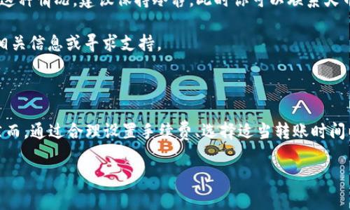 在进行tp钱包转到火币的过程中，转账的时间长短通常受多个因素的影响。以下是一些可能影响转账速度的因素以及相关的内容信息。

转账所需时间的基本因素

支付系统的运作和区块链的特性会直接影响转账速度。在大多数情况下，tp钱包的转账到火币交易所的处理时间在几分钟到几个小时之间，这是因为：

1. **区块确认时间**：使用以太坊或比特币等公链转账时，交易需要在区块中得到确认。一些区块链网络在高负荷情况下，交易确认可能会延迟。

2. **手续费的设置**：当你进行转账时，可以选择设置手续费的高低。通常，较高的手续费意味着你的交易会被优先处理。

3. **网络拥堵情况**：在高峰期，很多用户同时进行转账，这样可能会导致网络拥堵，从而导致交易验证的延迟。

如何提高转账效率

为了确保你的转账尽可能地快，以下是一些实用建议：

1. **选择合适的转账时间**：避免在高峰时段，例如周末或特定的区块链事件期间（如大多数交易所的活动期间）进行转账。

2. **适当设置手续费**：对于急需转账的情况，建议设置较高的手续费，以吸引矿工优先处理你的交易。

3. **确认区块链状态**：在进行转账前，检查所在新区块链的状态，确认网络是否正常运行以及是否存在拥堵等情况。

常见的转账问题与解决方案

在转账过程中会遇到各种问题，下面列出了一些常见的情况及其解决方案：

1. **交易长时间未确认**：如果你的交易长时间未得到确认，可以在区块浏览器上查询交易状态。如果显示为“待确认”，则说明目前网络拥堵，你需要耐心等待。

2. **错误的收款地址**：转账前请仔细核对收款地址，一旦转账到错误地址，资产将无法找回。如果发生这种情况，建议保持冷静。此时你可以联系火币的客服，提供相关的信息，看是否能够找到解决方案。

3. **钱包系统故障**：有时，tp钱包的服务可能会出现问题。你可以通过查看官方公告或社交媒体了解相关信息或寻求支持。

总结

总的来说，从tp钱包转账到火币的时间可以根据多种因素而有所不同，通常等待几分钟到几小时不等。然而，通过合理设置手续费、选择适当转账时间以及及时处理可能产生的问题，可以有效提高转账效率。希望大家在进行加密货币转账时都能顺利进行！

如果您还有其他问题或需要更详细的信息，请随时询问！