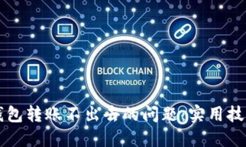 解决TP钱包转账不出去的问题：实用技巧与方法