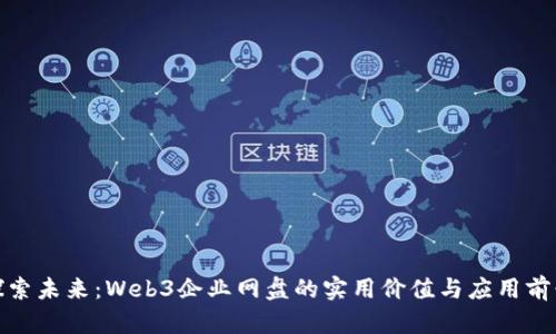 探索未来：Web3企业网盘的实用价值与应用前景