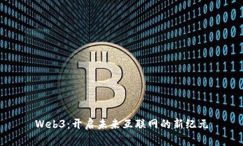 Web3：开启未来互联网的新纪元