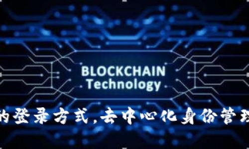 Web3：未来的登录方式，去中心化身份管理的实用指南