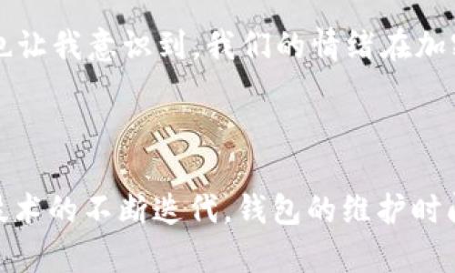 关于USDT钱包维护的时间，这个问题并没有一个固定的答案。钱包的维护时间通常取决于多种因素，例如维护的类型、平台的技术能力以及维护过程中的问题复杂程度。因此，下面我将从几个方面来详细探讨这一主题。

USDT钱包维护的原因

首先，我们要理解为什么需要对USDT钱包进行维护。维护通常是为了确保交易安全、系统性能或修复潜在的漏洞。例如，平台可能会发现某个安全漏洞，出于保护用户资产的考虑，马上就需要进行紧急维护。此外，随着用户数量的增加，平台可能还需要其系统，以应对更高的并发交易。

维护时间的影响因素

维护时间往往受到以下几个因素的影响：

ul
    listrong维护内容：/strong如果是小范围的系统升级，可能只需要几小时；而如果是重大安全审查或者系统重构，维护时间可能会延长到数天甚至更久。/li
    listrong平台的技术能力：/strong高效和经验丰富的技术团队通常能够更迅速地完成维护工作。反之，如果团队经验不足，可能会导致维护时间延长。/li
    listrong用户数量和交易量：/strong用户数量和交易量的激增，可能也会使得维护工作复杂化，进一步延长维护时间。/li
/ul

用户的心理预期

作为用户，我们常常会对钱包维护产生焦虑。因为在维护期间，我们无法访问自己的资产，有时甚至会担心资产的安全。然而，维护的必要性往往是为了更好的保障我们的资金安全。当我还是个学生时，也曾经因为对数字货币的不理解而对钱包维护感到焦虑，后来我才明白这其实是一种必要的安全措施。

维护期间的替代方案

在钱包维护期间，我们可以考虑一些替代方案。例如，如果需要进行交易，可以考虑使用其他的加密货币钱包进行转账。此外，有些平台会提供临时的维护公告，告知用户一些重要的信息，这时我们也可以多关注这些更新，以便合理安排自己的交易时间。

维护结束后的注意事项

维护结束后，用户应当做一些必要的检查。例如，确认系统恢复正常，交易历史是否完整等。同时，如果平台在维护过程中进行了更新或改进，用户也应该浏览新的功能，看看是否可以更有效地管理自己的资产。

总结

虽然USDT钱包的维护时间没有统一标准，但我们可以通过了解维护理由、技术能力、用户心理等多方面因素来更好地应对这一过程。这也让我意识到，我们的情绪在加密货币市场中扮演着重要的角色，保持冷静和理性的态度，才能在复杂的市场中稳步前行。

USDT, 钱包维护, 加密货币/guanjianci

结语：无论任何时候，在使用数字资产时，我们都需要保持对安全的高度重视。即使是在维护期间，也要相信技术团队的能力。未来，随着技术的不断迭代，钱包的维护时间也会愈加缩短，用户的体验将会不断提升。