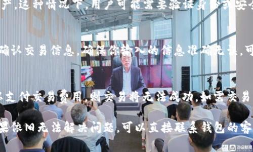 目前，TP钱包可能无法进行交易的原因可能有多种。这些原因通常包括技术故障、网络问题、钱包更新、维保以及合规方面的监管等。以下是一些可能导致TP钱包无法交易的具体原因：

1. 技术故障
在许多情况下，TP钱包可能会因为技术故障而无法交易。这些故障可能是由系统错误、软件bug或服务端问题引起的。用户在使用过程中，可能会遭遇连接失败、交易超时或余额显示错误等问题。

2. 网络问题
网络连接不稳定也可能导致TP钱包无法进行交易。无论是用户的网络环境还是TP钱包服务器的网络状况，任何连接不畅都可能直接影响交易的顺利进行。

3. 钱包更新与维护
TP钱包可能会定期进行系统更新和维护，以修复已知问题和用户体验。在这些维护期间，钱包可能会暂时无法进行交易。这种情况一般会在平台的官方网站或社交媒体上提前通知用户。

4. 合规性问题
随着区块链行业的快速发展，许多国家对数字资产钱包的监管政策也在不断变化。如果TP钱包面临新的法律法规，可能会限制其某些功能，包括交易功能。

5. 安全风险
如果TP钱包检测到可疑活动或安全风险，可能会自动暂停交易功能以保护用户资产。这种情况下，用户可能需要验证身份或安全信息才能恢复交易功能。

6. 用户操作问题
当然，有时候问题也可能出在用户本身。比如用户可能会误操作，或者还没有正确确认交易信息。确保你输入的信息准确无误，可以避免不必要的交易失败。

7. 钱包容量与资产限制
在某些情况下，钱包内的可用资产也可能限制交易的进行。如果用户的资产不足以支付交易费用，则交易将无法成功。如需交易，确保账户内有足够资金来覆盖最低交易费用。

综上所述，如果你发现TP钱包无法进行交易，首先要排除以上提到的常见原因。如果依旧无法解决问题，可以直接联系钱包的客服支持，他们会提供更专业的帮助和指导。希望你能尽快解决问题，顺利进行交易！