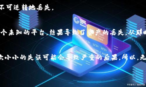 在TP（Trust Portfolio）等数字货币钱包中查看钱包地址是一个相对简单的过程。以下是一个详细的步骤指南来帮助你找到你的钱包地址。

第一步：打开TP应用
首先，你需要在你的手机上打开TP应用。如果你还没有下载TP应用，可以在应用商店中搜索“Trust Portfolio”并下载。

第二步：登录你的账户
在打开应用后，你需要使用你的账户信息进行登录。如果你还没有账户，按照应用的提示进行注册。注册后，确保你已经备份了助记词，以防丢失。

第三步：找到钱包功能
登录后，进入主界面，你会看到一个“钱包”或“资产”选项。点击进入。这一部分通常汇总了你所有的资产和资产类别。

第四步：选择查看地址
在钱包界面，你会看到所有可用的数字货币，例如比特币、以太坊、USDT等。点击你想查看地址的数字货币。在新界面中，你会找到“接收”或“获取”选项。

第五步：复制钱包地址
点击“接收”或“获取”，你将看到你的钱包地址。这个地址通常是一个长字符串，由字母和数字组成。应用中应该会有“复制”按钮，你可以直接复制地址，或者手动记下这个地址用于转账或接收资金。

第六步：确保地址的安全性
在使用钱包地址进行转账之前，请确保你已经仔细确认了地址的正确性。因为数字货币一旦发送到错误的地址，将不可逆转地丢失。

我的个人经历
当初我在尝试使用数字货币时，也曾因为不熟悉钱包地址导致了一些小失误。有一次，我错误地将USDT发送到了一个未知的平台，结果导致了资产的丢失。从那时起，我开始更加谨慎地对待钱包地址的查看和使用。这段经历教会了我，不论技术多么简单，安全始终是第一位的。

总结
查看TP钱包地址的过程相对容易，但在实际操作中，用户需要格外小心，以确保他们的资金安全。在区块链领域，一次小小的失误可能会导致严重的后果。所以，无论是新手还是老玩家，认真的态度与谨慎的操作都是至关重要的。

希望这个指南能帮助你更顺利地使用TP钱包，享受数字资产的管理和交易乐趣！