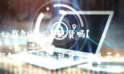 # tp钱包可以买现货吗？

tp钱包常见问答：现货交易是否支持？