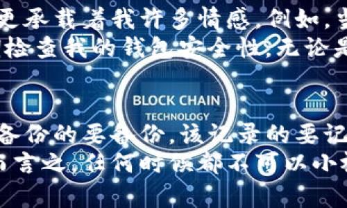   如何找回丢失的TP钱包？实用技巧与建议 / 
 guanjianci TP钱包,找回,数字资产 /guanjianci 

引言：我与TP钱包的缘分
在这个数字化迅速发展的时代，数字资产的管理变得尤为重要。几个月前，我在对TP钱包进行深入了解时，觉得这款钱包真是方便又实用，适合像我这样热衷于数字货币的小白。可是，就在我试图探索新币种的同时，手一抖，钱包突然消失了，顿时感觉天塌了下来。

一、确认钱包是否真的丢失
首先，我开始回忆最后一次使用TP钱包的情景。是否真的删除了应用，或者只是将其隐藏在手机的某个角落？在这个环节，我真心建议大家，先仔细检查一下自己的手机，包括应用程序隐藏区域、桌面上的文件夹，甚至是最近使用的应用记录。有时候，丢失不过是误操作造成的。

二、使用备份助你一臂之力
回想起我初次创建TP钱包时，系统一直提醒我要备份助记词。虽然当时懒得去做，但现在想来，真是万幸！如果你在创建时认真记录了24个助记词，那么你的钱包几乎可以“一键找回”。在钱包登录界面，选择使用助记词恢复钱包，简单易行。
因此，在以后的数字货币操作中，务必要养成备份的重要性。从那次经历后，我在每次设置新钱包时，都会特别注意保留助记词，并且将其安全存放在纸质文件或者加密密码管理工具中。

三、检查备份与同步
如果你使用的是多设备同步功能，但发现某设备上的钱包不见了，可以考虑解除同步并重新绑定钱包。我的一个朋友就遇到了这样的问题，最终通过官方支持恢复了他的钱包数据。
记得有一次，我在换手机的时候，忘记了同步我的TP钱包，结果在新手机上找了半天都没找到。后来我才明白，数字资产的安全应该采取多重备份的方式，绝不能指望一台设备。“不怕一万，就怕万一”，这句话说的真是太对了。

四、联系TP钱包的客服
如果以上方法都无法找回你的TP钱包，建议及时联系TP钱包的客服。与我朋友的经验相同，他们的客服反应速度很快，能够帮助用户找回丢失的钱包。期间，记得提供你能想到的所有信息，比如助记词、登录信息，以及你最近的一些交易记录，这会提高找回几率。
通过这个经历，我意识到与团队分享反馈的重要性。每一次的求助不仅是个人的需求，更是对产品改进的推动。因此，我在与客服沟通的过程中，尽量保持礼貌和耐心，这样的方式不仅能够提高效率，还能增进双方的理解。

五、预防未来的丢失
经历了一次钱包的丢失之后，我开始重新审视自己的数字资产管理方式。对我而言，TP钱包不仅仅是存储数字货币的工具，更承载着我许多情感。例如，当我第一次用它成功交易时的喜悦与艰辛，如今回想起来依旧历历在目。
为了不再经历类似的事情，我开始制定自己的数字资产管理方案。例如，注册多个安全的备份邮箱，设置两步验证，并且定期检查我的钱包安全性。无论是投资买卖，还是简单的存储，数字资产的安全性都是值得重视的。

六、总结：珍惜与保护你的数字资产
每个人都可能在数字货币的海洋中迷失方向，然而，拥有一个TP钱包并不难，更重要的是在使用过程中需时刻保持警惕。该备份的要备份，该记录的要记录。往后，我都会将这些经验分享给我的朋友，彼此提醒，学会互帮互助。
我也期待着通过TP钱包更多的交易与交流，让这段数字资产之旅不仅是一场理财的冒险，也成为值得怀念的生活经历。总而言之，任何时候都不可以小视自己数字资产的管理，保持警觉，合理规划，才能让我们的资产之路更为顺畅。