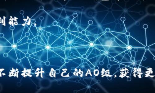 在讨论TP钱包中的“AO级”时，首先需要理解TP钱包本身是什么。TP钱包是一个多功能的数字资产钱包，支持多种区块链和加密货币，用户可以通过这个钱包进行数字资产的存储、管理和交易。

### 什么是AO级？

在TP钱包和更广泛的加密货币领域，“AO级”通常指的是一种账户或钱包的评级系统，用于标识用户的活跃度和信任度。这个评级可能与用户的交易历史、资产管理、使用频率等多个因素有关。

#### AO级别的含义
- **高活跃度**：AO级用户通常是指在TP钱包中进行频繁交易，并且持有着一定量的资产的用户。
- **信任度高**：这些用户在社区中的评价较高，能够获得其他用户的信任。
- **奖励和优惠**：一些平台会为AO级用户提供额外的福利，比如手续费减免、特定活动的参与资格等。

### AO级的重要性

对于TP钱包的用户来说，获得AO级评级并不只是一个数字，它实际上可以为用户带来实际的好处。

#### 提高信任度
在加密货币的世界中，信任是非常重要的。一个AO级用户在进行交易时，其他用户更愿意与其进行互动，因为这意味着该用户在社区中的声誉较高，这对于新用户或者不熟悉交易环境的用户尤为重要。

#### 获得额外福利
大多数钱包或交易所会为AO级用户提供一些额外的福利，比如较低的交易费用或是优先参与某些新项目的机会。这可以直接降低用户的交易成本，增加用户的整体收益。

### 如何提升自己的AO级别？

如果你是TP钱包的用户，并希望提升自己的AO级别，这里有几个建议，可以帮助你在平台上提升活跃度及信任度。

#### 频繁交易
积极进行交易是提升AO级的直接方式。当然，要确保这些交易是理智的、经过深思熟虑的，避免因追涨杀跌而造成不必要的损失。

#### 参与社区活动
许多钱包和交易所都有自己的社区活动，比如线上问答、分享会、空投活动等。积极参与这些活动不仅能增加你的活跃度，也能提升你的知名度。

#### 建立良好的交易历史
每一次交易都是在建立自己的信用记录。尽量保持记录清晰、透明，建立良好的信誉，以便被其他用户认可。

### 个人经历分享

我记得在我刚开始接触加密货币的时候，对于这些复杂的评级系统并不是很了解。最开始我只是想着如何简单地完成交易，但随着时间的推移，我发现了AO级制度的巨大潜力。

在我第一次参加一个关于如何提升用户评级的研讨会时，我意识到不仅仅是交易频率的提高，而是与社区的互动、正面的交易历史以及如何处理风险都极其重要。我开始每天在TP钱包中记录我的交易，通过参与社区的讨论和活动逐渐提升了我的知名度。很快，我发现自己不仅获得了AO级评级，还在社区中建立了良好的声誉，这让我更加自信地进行交易。

此外，我也注意到，许多AO级用户在社交媒体上分享他们的交易策略，这让我受益匪浅。通过学习他们的成功经验，我不仅减少了交易中的错误，还提升了自己的盈利能力。

### 小结

在数字资产的管理中，AO级并不是一个简单的数字，它是你在TP钱包中活跃度和信任度的体现。通过频繁的交易、积极参与社区活动、建立良好的交易历史，你可以不断提升自己的AO级，获得更好的在线体验和更多的利益。而我的个人经历则告诉我，这个过程虽然需要时间和努力，但最终的回报绝对值得。希望你在提升AO级的道路上能够如我般顺利！