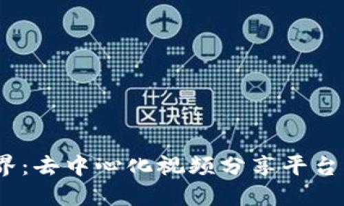 探索Web3世界：去中心化视频分享平台的未来与机遇