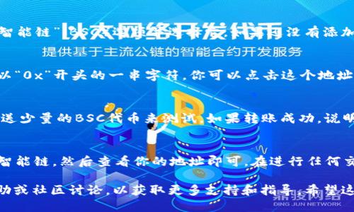 要找到TP钱包的BSC（币安智能链）地址，你可以按照以下步骤进行操作：

步骤一：打开TP钱包应用
首先，确保你已经下载并安装了TP钱包应用。打开应用后，你将看到你的钱包首页，里面列出了各种区块链网络。

步骤二：选择币安智能链
在钱包首页，找到支持的区块链列表，向下滚动，找到“币安智能链”（BSC）选项并选择它。如果还没有添加BSC网络，你可能需要在设置中添加它。

步骤三：查看你的BSC地址
进入币安智能链界面后，你将看到你的BSC地址。通常它是以“0x”开头的一串字符。你可以点击这个地址旁边的复制按钮，以便于后续使用。

步骤四：确认地址有效性
在进行任何转账之前，确保你的地址是正确的。可以通过发送少量的BSC代币来测试。如果转账成功，说明地址有效。

总结
找到TP钱包的BSC地址很简单，只需要打开应用，选择币安智能链，然后查看你的地址即可。在进行任何交易时，一定要保持警惕，确保地址无误，以免造成资产损失。

如果你在操作过程中遇到问题，建议查阅TP钱包的官方帮助或社区讨论，以获取更多支持和指导。希望这能帮到你！