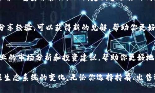 关于TP钱包上的LUNA代币，首先需要了解一些背景信息。LUNA是Terra项目的基础代币，而Terra生态系统经历了一些显著的变化，尤其是在2022年，导致市场对其代币的极大波动。

以下是你在处理TP钱包中LUNA时的一些步骤和建议：

1. 检查钱包状态
首先，打开你的TP钱包，确保你能够顺利登录，并查看你的资产列表。确认你的LUNA代币是否仍然显示在你的资产中。

2. 了解LUNA的现状
由于LUNA代币的历史波动，价格可能会有很大的变化。在决定进一步操作之前，建议你查看最新的市场动态和官方公告。理解LUNA代币所在的生态系统的现状，对于你后续的决策至关重要。

3. 选择持有或出售
根据你对市场的判断，你可以选择继续持有LUNA，等待价格恢复，或是选择出售以减少损失。如果你决定出售，可以在TP钱包中找到相应的交易选项，按照操作指南完成交易。

4. 了解转换和重组方式
随着Terra项目的更新，可能会有关于LUNA代币的重组或转换。例如，Terra 2.0的推出可能会影响旧LUNA的价值和使用。确保你了解最新政策，以及如何将你的旧代币转换为新代币。

5. 注意安全和存储
在管理你的数字资产时，安全始终是第一位的。确保你的TP钱包是最新的，并启用双重身份验证。此外，定期备份你的钱包数据，可以确保即使在意外情况下，你的资产也能得到保护。

6. 参与社区讨论
可以加入Terra的社区论坛或社交媒体群组，和其他持有者交流。通过与他人分享经验，可以获得新的见解，帮助你更好地理解市场动态以及更明智地做出决策。

7. 寻找专业建议
如果你对如何操作感到困惑，考虑咨询专业的财务顾问。他们可以为你提供专业的市场分析和投资建议，帮助你更好地理解风险和机会。

总结来说，处理TP钱包中的LUNA代币需要你对市场有良好的理解，并同时关注生态系统的变化。无论你选择持有、出售还是转换，都需要做出明智的决策，确保你的投资能够得到合理的管理和保护。