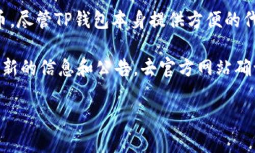 截至我最后的更新（2023年10月），TP钱包（TokenPocket）是一款多链数字资产钱包，主要用于管理和交易各种加密货币和代币。尽管TP钱包本身提供方便的代币管理功能，但它并不直接发行代币。用户能够通过TP钱包管理自己持有的各种代币，包括以太坊、BTC和波场等网络上的代币。

如果你想了解TP钱包是否推出了新的代币或者相关的发行活动，建议你访问TP钱包的官方网站或他们的社交媒体渠道，获取最新的信息和公告。去官方网站确认信息总是比较可靠的做法，因为加密货币市场变化迅速，实时的信息最为重要。

如需了解更多有关TP钱包的具体功能或使用技巧，欢迎随时提问！