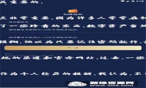 在区块链领域，助记词（也称为恢复短语）是用户用来恢复钱包访问的重要工具。TP钱包作为一种广泛使用的数字资产管理工具，确实会生成并使用助记词来帮助用户管理他们的加密货币资产。

助记词是一个由12到24个单词组成的短语，用于生成钱包的私钥。这些私钥是用户唯一拥有的，能够管理他们的加密资产。在 TP 钱包中，用户在第一次创建钱包时会被提示生成助记词，这一步骤非常重要，因为一旦生成，助记词不可再更改。用户需要将其安全地保存在离线环境中，例如纸上，不能将其存储在设备上以避免被黑客攻击。

在 TP 钱包重新安装或更换设备的情况下，用户可以通过输入助记词来恢复钱包和访问他们的资产。因此，正确理解助记词的作用及其重要性，能够帮助用户更安全、更有效地管理他们的数字资产。

### 重要性助记词
保护你资产的关键
助记词不仅是进入钱包的钥匙，还是保护资产的最后防线。若你丢失了钱包，或是设备被盗，没有助记词，你的资产将无法恢复。对此，我想分享一个我以前的经历：有一次，我的朋友在出门旅行时不小心丢失了手机，而他的钱包助记词也在手机里。当他意识到这个问题时，已经为时已晚，他的资金也随之消失了。因此，保管助记词非常重要。

### 备份助记词的方式
安全存储助记词的建议
为了确保你的助记词的安全，有几个方法可以帮助你稳妥地保存它们。首先，纸质备份仍然是最简单和实用的方法之一。你可以将助记词写下来，并保存在一个安全的地方，比如保险箱里。但请注意，如果你选择这种方式，一定要防火防水，避免损坏。

其次，有些用户选择使用密码管理软件来保存助记词，但是对于敏感信息，最好是使用一些被广泛认可且安全性高的工具。记住：无论你使用何种方式，保持助记词的私密性是至关重要的。

### 助记词的生成与安全
助记词生成背后的技术
助记词的生成通常是基于一种标准化的算法，比如 BIP39（比特币改进提案）。这个算法确保了助记词的随机性和安全性。不过，许多用户并不了解助记词生成的细节，其实这一点非常重要，因为许多人常常在创建钱包时不够重视。

举个例子，很多人认为可以随意记录或分享助记词，这种想法是错误的。甚至分享给自认为可信的朋友，都是极其危险的行为。我记得小时候，自己也曾因为轻信周围的人而丢掉了一些珍贵的东西，数字资产当然不能再重蹈覆辙。

### 助记词的常见误区
揭示助记词的误解
有些用户可能会觉得助记词与密码相似，可以随意修改或重置。实际上，一旦生成，助记词就成为你钱包的唯一凭证，任何修改都是不可能的。记得有位朋友一开始对这个概念很模糊，他以为只要记住密码就行，最终却因为不谨慎而失去了他的资金。

### 助记词的安全性
为什么助记词需要高度重视
助记词的安全性直接影响到用户的资产安全。许多黑客利用钓鱼网站或假冒的应用程序，来试图获得用户的助记词。这就需要我们在使用TP钱包时保持高度警惕，确保下载自正规的渠道和官方网站。过去，一些用户因为不小心下载了恶意软件，导致助记词被盗，资产丢失。因此，保护助记词不仅关乎个人资产，更是社会中每一个数字货币用户的责任。

### 结束语
总结与建议
综上所述，TP钱包确实会记助记词，并且助记词在数字资产管理中起到至关重要的作用。对于每一个用户而言，了解助记词的重要性、如何安全存储以及常见的误解都是必要的。作为个人经历的提醒，我认为，不仅仅是在数字资产的管理上，生活的其他方面也同样应该谨慎处理，保护好自己拥有的每一份资产。希望大家都能意识到助记词的重要性，并认真对待这项数字资产的管理工作。

认真对待助记词，保护好你的数字资产，才能在这个数字化的时代里行稳致远。