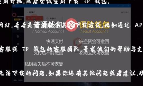 目前，关于 TP 钱包（Trust Wallet 或其他类似钱包）在苹果 App Store 上无法下载的问题，可能有几个原因。以下是一些常见的解决方案和建议，帮助你顺利下载 TP 钱包。

检查网络连接
首先，确保你的设备有稳定的互联网连接。无论是使用 Wi-Fi 还是移动数据，网络的不稳定都可能导致下载失败。尝试重新连接 Wi-Fi 或者切换到其他网络看看是否能够解决问题。

更新 iOS 系统
有时候，下载应用需要最新版本的 iOS 系统。检查一下你的设备是否有可用的系统更新。如果有，请先更新你的设备操作系统到最新版本，这样可能会解决下载问题。

清理设备存储空间
设备的存储空间不足也会导致无法下载新的应用程序。检查你的 iPhone 或 iPad 是否有足够的空余存储空间。若存储空间不足，可以尝试删除一些不常用的应用或者文件。

检查地域限制
某些应用在特定地区可能无法下载。如果你所在的地区不支持 TP 钱包，可能会导致无法在 App Store 上找到这个应用。你可以尝试更改 App Store 的地区设置，然后再次搜索下载。

重新启动设备
有时候，简单的重启设备能够解决许多问题。关闭你的苹果设备，再重新开机，然后尝试重新下载 TP 钱包。

直接访问官方网站
如果在 App Store 上下载仍然失败，你可以访问 TP 钱包的官方网站，看看是否有提供其他下载方式，比如通过 APK 包的形式下载（注意安全性和合法性）。

联系客服支持
如果尝试以上所有方法后仍无法下载 TP 钱包，那么建议联系苹果客服或 TP 钱包的客服团队，寻求他们的帮助与支持。他们可能会提供更具体的解决方案。

总结
通过以上的方法，大部分用户应该能够解决 TP 钱包在苹果设备上无法下载的问题。如果你还有其他问题或者建议，欢迎在下方留言交流！