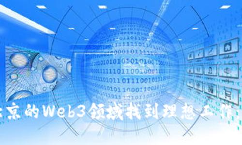如何在北京的Web3领域找到理想工作：实用指南