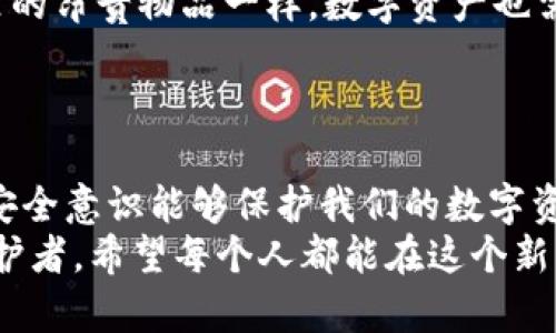   如何安全存储USDT冷钱包，实现数字资产保护 / 
 guanjianci USDT, 冷钱包, 数字资产 /guanjianci 

前言：数字资产时代的到来
在这个数字化飞速发展的时代，传统的金融概念正在被不断颠覆。随着比特币、以太坊等数字货币的流行，USDT（泰达币）作为一种稳定币，也在逐渐走入人们的视野。我小时候从未想过，数字货币会如此迅速地改变我们的生活，直到我看到家人因为虚拟货币投资而实现财富自由的故事。

为什么选择冷钱包存储USDT
数字货币的安全性是许多投资者最关心的问题。近年来，许多交易所遭遇黑客攻击，导致用户资产损失，因此选择一个安全可靠的存储方式至关重要。冷钱包，顾名思义，与互联网断开连接，避免了网络攻击的风险。我记得第一次听说冷钱包的时候，脑海中浮现出一个“冰冷、无形”的画面，它确实是数字资产的新家。

冷钱包的种类
冷钱包主要有两大类：硬件钱包和纸钱包。硬件钱包是一种专门的设备，可以安全地存储私钥，例如Ledger和Trezor等品牌都值得信赖。我第一次使用Ledger钱包时，那种握在手里的感觉就像把自己的密码保险箱藏在了口袋里，安全感满满。
纸钱包相对来说更为简单，只需将公钥和私钥打印在纸上，放在安全的地方即可。虽然简单，但也需要注意防止纸张的损坏或者丢失。我曾经听说过一个关于纸钱包的故事，有人在搬家的时候不小心丢失了存有几千美元的纸钱包，这让我意识到纸质存储的风险。

如何创建USDT冷钱包
下面，我们来看看如何创建一个USDT冷钱包。无论是选择硬件钱包还是纸钱包，创建过程都需要小心谨慎。
h4步骤一：选择硬件钱包/h4
在选购硬件钱包时，确保选择知名品牌，避免购买二手或不明来源的产品。购买后，按照说明书进行初始设置和备份。
h4步骤二：创建纸钱包/h4
若选择纸钱包，可以使用在线生成器生成公钥和私钥，但切记在生成时断开互联网连接，以提高安全性。生成完成后，立即打印并妥善保管。

存储USDT的技巧
无论选择哪种类型的冷钱包，存储USDT的方法也有一些小技巧：
h4定期备份/h4
定期对冷钱包的私钥进行备份，确保在设备损坏或丢失时，能够找回自己的资产。记得将备份放在不同的地方，以防意外事件。
h4使用多重签名/h4
如果可能，可以设置多重签名，提高安全级别。这样即使私钥泄露，仍然需要其他人的签名才能转移资产。

个人安全的不二法门
冷钱包的优势在于它的安全性，却也不意味着可以掉以轻心。个人安全意识是至关重要的。就如同我在小的时候，父母教导我要妥善保管家里的昂贵物品一样，数字资产也需要这种关注和小心。
定期检查冷钱包的安全性能，更新固件，保持警惕。如果你发现冷钱包有异常情况，例如登录地点不明，及时采取措施，维护自己的资产安全。

总结：保护你的USDT资产
存储USDT冷钱包的策略，首先是要选择合适的存储方式，其次是不断学习并更新自己的安全知识。无论外部环境如何波动，只有我们自身的安全意识能够保护我们的数字资产。数字货币的道路上充满不确定性，但也为我们开启了崭新的财富大门，谨慎与智慧将是我们通往成功的最佳伴侣。
无论是冷钱包的选择、创建、使用，还是对个人安全的重视，都让我明白了一点——在这个数字资产的世界里，我们每个人都是自己财富的守护者。希望每个人都能在这个新的时代，找到属于自己的安全与财富，并学会呵护它们。