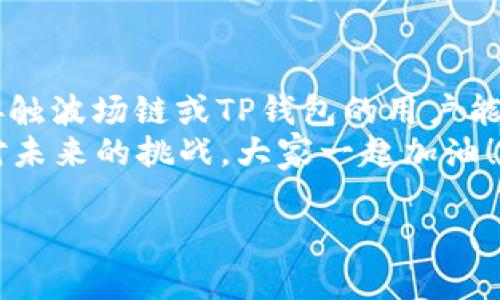   如何在TP钱包中添加波场链，轻松管理你的数字资产 / 

 guanjianci TP钱包, 波场链, 数字资产管理 /guanjianci 

引言
随着区块链技术的迅猛发展，数字资产的管理变得日益重要。TP钱包作为一款被广泛使用的多链钱包，能够支持多种区块链资产的存储与管理。然而，有些用户在使用TP钱包时，可能会发现波场链并未出现在钱包选项中，这无疑给他们带来了不便。今天，我将分享一些添加波场链的实用技巧，让你能够轻松管理自己的数字资产。

第一步：了解TP钱包的多链服务
在深入之前，我们需要先了解TP钱包的多链服务。TP钱包是一款支持多条公链的钱包，包括以太坊、比特币等主流区块链。然而，针对不同的用户需求，某些区块链链以及对应的代币可能并不会默认显示。在我的初次使用TP钱包时，我也遇到过类似的困惑，我明白有时候使用新软件真的会让人感到迷茫。

第二步：如何在TP钱包中添加波场链
那么，如何将波场链加入到TP钱包中呢？以下是具体的步骤：
ol
    li打开TP钱包，确保你已经登录。/li
    li点击左上角的“菜单”按钮，进入钱包的主界面。/li
    li在主界面中，选择“添加资产”。/li
    li找到波场链，若未显示，可以选择其他网络并进行手动添加。通常情况下，波场的网络地址是固定的，我们可以选择使用波场主网的网络地址。/li
    li确认添加后，波场链就会出现在你的资产列表中，轻松管理你的TRX及波场的其他代币。/li
/ol

波场链的优势
波场链（Tron）是一个旨在通过区块链去中心化的应用程序的平台。它的优势在于高吞吐量和低交易费用，这让我在投资过程中的体验更加顺畅。我记得自己刚开始接触波场时，因它的低手续费让我更加积极地进行数字货币交易，没想到这些小细节却让我对它的潜力产生了深刻的印象。

TP钱包的使用心得
在我使用TP钱包的过程中，有几个心得体会与大家分享。首先，TP钱包的用户界面友好，让我轻松上手。在进行资产管理时，能迅速找到自己想要的功能，这一方面让我节省了时间。
其次，安全性也是让我选择TP钱包的重要因素之一。每次进行交易时，我都会细心查看安全提示，确保不会因为疏忽而导致资产损失。在投资的过程中，我时常提醒自己要谨慎，保持对市场变化的敏感度。我记得有一次差点因为冲动而不小心进行了错误操作，幸好及时发现并纠正了。

注意：安全警示
虽然TP钱包相对安全，但作为用户我们依然需要保持警惕。网络钓鱼的活动常常出现在区块链领域，不要轻易点击陌生链接或下载不明文件。在我年轻的时候，因为缺乏经验曾经遭遇过这样的陷阱，至今仍令我心有余悸。所以，保护个人私钥和密码成为了我极为重视的安全措施。

总结与展望
通过这篇文章，我们详细介绍了如何在TP钱包中添加波场链的步骤，同时也分享了波场链的优势以及个人使用TP钱包的心得体会。希望对于那些刚接触波场链或TP钱包的用户能够有所帮助。
在未来，随着区块链技术的发展，它所带来的社交、商业及经济变革将会更加明显。我希望自己能够抓住这个时代的机遇，积累更多的数字资产，以应对未来的挑战。大家一起加油！

如果你在使用TP钱包或波场链方面还有其他问题，欢迎在评论区留言，我们共同探讨！