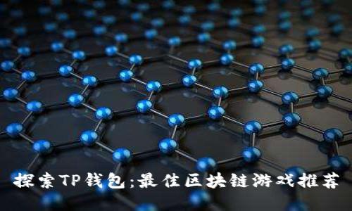 探索TP钱包：最佳区块链游戏推荐
