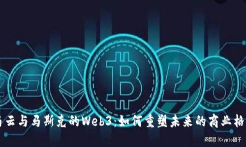 马云与马斯克的Web3：如何重塑未来的商业格局