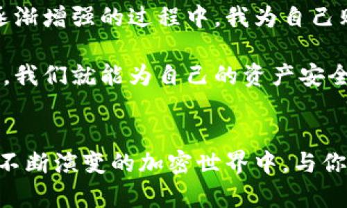 TipTitleTP钱包如何更改密钥助词：一步一步指南/TipTitle
TP钱包, 密钥助词, 加密货币/guanjianci

什么是TP钱包及其密钥助词的意义
TP钱包是一款深受用户喜爱的数字货币钱包，它提供了安全之道来存储和管理各类虚拟货币。作为一种去中心化的钱包，TP钱包为每位用户生成一组独特的密钥助词（Seed Phrase），这些助词不仅是你钱包的“密码”，更是你访问和管理数字资产的唯一钥匙。这组助词通常由12至24个单词组成，确保了私人密钥的安全性与隐私性。

在我第一次接触TP钱包时，我并不理解密钥助词的重要性，以为只要记住密码就可以了。直到有一天，我的朋友因为丢失了助词而失去了他账户里的资产，我才意识到这组助词有多么关键。我想，这样的经历也许对你有所帮助，让你能够更好地理解并妥善处理自己的密钥助词。

为何要更改密钥助词
更改密钥助词可能不是一个常见的操作，但在特定情况下是非常必要的。比如，担心之前的助词可能泄露、发生安全漏洞或者只是想换个新的助词以提升安全性等。根据我的经历，保持良好的资产安全意识是非常重要的。我记得在我最初使用此类钱包时，出于安全考虑，我曾多次更换过助词，以确保自己的资产安全。

如何更改TP钱包的密钥助词
更改TP钱包的密钥助词并不是一件复杂的事情，但需要你注意一些细节。以下是一步一步的指南：

h4步骤一：备份现有资产/h4
在你更改密钥助词之前，最重要的是备份好你的资产。这意味着你需要将你的所有数字货币转移到另一个安全的钱包中。如果没有备份，万一操作失误，你可能会失去所有资产。

h4步骤二：重置TP钱包/h4
在完成备份后，你需去到TP钱包的设置，通过选择“重置钱包”选项来进行操作。此时，钱包将要求你输入现有助词以验证身份。注意，输入错误的助词会导致无法继续操作。

h4步骤三：创建新的密钥助词/h4
一旦成功重置，你将会遇到新的助词创建界面。系统会随机生成一组新的密钥助词，你需要把它们抄写下来，并妥善存放。这组助词是你今后访问你钱包的必要凭证，切记不要在网络上保存或与他人分享。

h4步骤四：恢复钱包并验证资产/h4
在成功抄写助词后，用新助词重新恢复钱包，并检查你的资产是否完好无损。这是确认你操作成功的关键一步。

一些防范安全隐患的建议
在经历了更改密钥助词的过程后，我意识到安全意识的重要性。以下是一些我总结的实用安全建议，希望对你有所帮助：

ul
  listrong定期备份：/strong定期备份你钱包的助词并保存在多个安全的地方。/li
  listrong增强密码保护：/strong对你的TP钱包设置一个复杂和独特的密码，确保其安全性。/li
  listrong启用双重验证：/strong如果TP钱包支持双重验证功能，务必开启，以确保额外的安全防护。/li
  listrong保持软件更新：/strong定期检查并更新TP钱包应用程序，以防止漏洞被利用。/li
/ul

我的个人体验与反思
在使用TP钱包更改密钥助词的过程中，我时常回想起自己初学加密货币时的迷茫。我曾以为安全只和强密码挂钩，却忽视了助词的重要性。在安全意识逐渐增强的过程中，我为自己购得的数字资产感到自豪，而这种自豪往往伴随着责任感。因为我知道，这份独特的责任在于保护我的资产不受到意外和失败的威胁。

希望通过这篇文章，能够给予大家关于TP钱包及其更改密钥助词的清晰指导和证明。虽然数字货币的世界依然充满未知和风险，但只要保持谨慎与警惕，我们就能为自己的资产安全筑起一道防线。 

结语
最后，再强调一次，更改TP钱包密钥助词是保护你数字资产的有效方式。无论是出于安全考量还是个人需求，都应该熟练掌握这个技能。我期待着在这个不断演变的加密世界中，与你们共同成长，携手面对机遇和挑战！