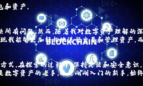 手机可以安装几个TP钱包？探索数字钱包的灵活性与使用技巧

TP钱包, 手机, 数字钱包/guanjianci

引言：随身而行的数字钱包
在这个数字化飞速发展的时代，越来越多的人开始关注和使用数字钱包，尤其是TP钱包。作为一款多链数字资产钱包，TP钱包以其便捷且安全的特性受到用户的青睐。然而，许多人对数字钱包的安装数量、使用效率以及如何更好地管理资产仍有诸多疑问。今天，我们就来探讨这一话题，特别是“一个手机可以安装几个TP钱包”。

一、TP钱包是什么？
TP钱包，全称为“TokenPocket钱包”，是一款支持多种主流区块链资产管理的数字钱包。它提供了极其友好的用户界面，用户可以通过简单的操作轻松实现数字货币的存储、交易及管理。除此之外，TP钱包还支持去中心化交易所的访问，用户可以随时随地主动参与数字资产的交易。

二、手机上安装TP钱包的数量
关于手机可以安装几个TP钱包实际上并没有严格的限制。大部分智能手机都足够强大，可以处理多款钱包应用而不会造成性能损失。理论上来说，你可以在手机上安装多个TP钱包应用。
然而，实践中存在一些现实因素，你需要考虑以下几点：
ol
    listrong存储空间：/strong每个钱包应用都需要占用一定的存储空间。如果你的手机存储容量有限，建议选择一种或两种钱包应用，以避免占用过多空间。/li
    listrong管理复杂性：/strong虽然可以安装多个钱包，但管理多个钱包可能会变得更加繁琐。尤其是当你需要频繁进行交易或者查看资产时，操作的复杂性可能会让人感到疲惫。/li
    listrong安全性：/strong虽然TP钱包本身提供安全保护，但多个钱包同时使用可能会增加用户在管理过程中被攻击的风险。因此，用户应当提高安全意识，确保在下载和使用钱包时保持警惕。/li
/ol

三、如何有效管理多个TP钱包
如果你决定在手机上使用多个TP钱包，接下来就是如何有效管理它们。
h41. 资产分类管理/h4
根据你的数字资产构成，将不同类型的资产分类存储在不同的钱包中。例如，你可以将主流货币如比特币和以太坊存放在一个钱包中，而将一些小众币种放在另一个钱包中。这种方法有助于简化资产管理，提高效率。

h42. 使用备份和恢复功能/h4
对于每一个钱包，你都应该定期生成备份，并将备份信息妥善保存。TP钱包具有安全备份数据的功能，用户可以通过私钥或助记词进行钱包的恢复。因此，在同时管理多个钱包时，为每一个钱包做好备份工作尤为重要。

h43. 定期审查与更新/h4
随着区块链技术的发展，钱包的功能和安全性也在不断更新。定期审查你所使用的钱包应用，确保它们是最新版本并且安全，也能帮助你更好地管理钱包和资产。

四、我的个人经验与思考
回想起我第一次接触数字钱包的场景，那时候一切都显得那么新颖又复杂。我清晰地记得，起初我也像很多人一样，单纯地以为只需要一个钱包就能解决所有问题。然而，随着我对数字资产理解的深入，我逐渐意识到，不同的钱包在使用体验和功能上都有其各自的优缺点。
我开始尝试在手机中安装不同的TP钱包，以便能够灵活管理多种资产。在这个过程中，我体会到了资产分类的重要性。在逐渐适应这种管理方式后，我发现我能够更加轻松地进行交易和管理资产。而处理多个钱包时，我特别重视备份和安全性，这让我在遇到应用故障时，能够迅速找回我的资产，无形中给了我一层安心。

五、总结
在这个数字资产管理的时代，一个手机可以安装多个TP钱包，各有其优势与弊端。最重要的是，要根据自己的需求和使用习惯，找到适合自己的钱包管理方式。在探索的过程中，保持灵活和安全意识，才能更好地享受数字资产带来的便利与乐趣。数字钱包的多样性不仅为我们提供了更多的选择，也鼓励我们在这个充满可能性的领域继续探索与发现。
希望通过本篇文章，更多的用户能够理解如何在手机上高效地使用TP钱包，同时也能够平衡安全性与便利性，为自己的数字资产增添一份保障。无论你是数字资产的老手，还是刚刚入门的新手，始终保持好奇心与学习的态度，是我们在这条路上不断前行的动力。