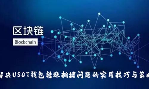 解决USDT钱包转账拥堵问题的实用技巧与策略
