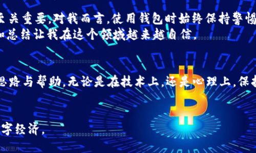 在当前的加密货币环境中，许多人可能会遇到各种各样的问题，比如 TP 钱包在国内无法打开的情况。这种情况可能让不少用户感到困惑和沮丧，毕竟钱包是我们存储和管理数字资产的重要工具。那么，为什么 TP 钱包在国内打不开呢？我们该如何应对这样的情况呢？

一、TP 钱包概述
TP 钱包是一款专注于数字货币的移动钱包，支持多种主流币种的存储、交易和管理。它因其用户友好的界面和安全性，吸引了大量用户，成为许多人管理数字资产的首选。

二、TP 钱包无法打开的原因
1. **政策原因**：近年来，中国政府对加密货币的监管日益严格。某些数字货币服务平台，包括钱包和交易所，有可能被限制访问。TP 钱包可能由于遵循当地法规，而关闭了在国内的服务。
2. **网络问题**：在某些情况下，用户所在的地区网络限制可能导致无法访问 TP 钱包。尤其是在一些网络环境不佳或被限制的地区，可能频繁遇到此类问题。
3. **应用版本问题**：确保你的 TP 钱包是最新版本，老版本可能存在兼容性问题或安全漏洞，导致无法正常开启。

三、如何解决 TP 钱包无法打开的问题
面对 TP 钱包无法打开的情况，我们可以采取以下几种措施：
1. **使用 VPN**：虚拟私人网络（VPN）可以帮助用户绕过地区限制，访问被封锁的网站和应用。选择安全、可信赖的 VPN 服务，连接到支持 TP 钱包的地区，然后再尝试打开应用。
2. **检查网络连接**：有时，网络问题会导致钱包无法连接。确保你的设备连接的是稳定的网络，并尝试切换到其他 Wi-Fi 或移动数据网络。
3. **更新应用**：请访问官方渠道，确保你已下载最新版本的 TP 钱包应用，以确保其正常运行。同时，定期更新应用能够更好地防范安全隐患。

四、分享我个人的经历
记得在我最初学习区块链和数字货币的时候，也曾因为钱包无法打开而感到无助。我当时正在尝试进行一笔重要的交易，却因为网络问题，钱包无法加载，心急如焚。经过不断尝试，再加上向朋友求助，终于通过 VPN 找到了解决方案，成功完成了交易。
在经历了这样的烦恼后，我逐渐意识到，拥有良好的技术知识储备是多么重要。在我们这个数字化的时代，尤其是在加密货币的世界，了解如何使用和维护我们的交易工具，显得尤为关键。

五、选择安全的数字钱包
除了 TP 钱包，市场上还有许多其他选择。无论是硬件钱包还是软件钱包，选择一款安全性高、易用性强的钱包至关重要。对我而言，使用钱包时始终保持警惕，关注其安全性和更新状态是非常必要的。
通过这些经验，我逐渐学会了如何更好地管理我的数字资产。无论是选择钱包，还是应对意外问题，长期的学习和总结让我在这个领域越来越自信。

六、总结
TP 钱包在国内无法打开的问题并不是孤立的，许多用户都面临类似的困难。希望通过此文，能够给你提供一些思路与帮助。无论是在技术上，还是心理上，保持冷静和学习的态度是最重要的。
在这个瞬息万变的数字货币市场中，我们每个人都在不断学习和适应，希望你能在这条路上走得更加稳健。 

无论你是在寻找解决方案还是想要分享你的经验，都欢迎你在评论区留言。我们共同探讨，共同迈向新时代的数字经济。