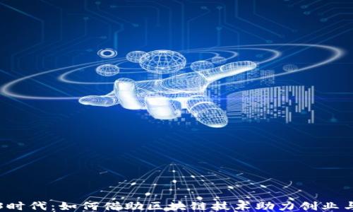 
Web3时代：如何借助区块链技术助力创业与创新