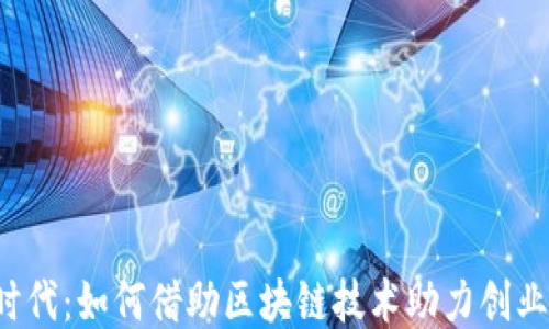 
Web3时代：如何借助区块链技术助力创业与创新