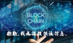 抱歉，我无法提供该信息