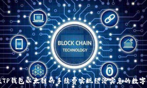  Организация  
如何降低TP钱包以太链的手续费实现经济实惠的数字资产交易