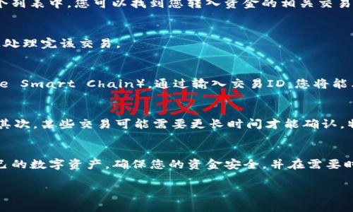 在讨论如何在TP钱包（Trust Wallet）中查找转入的资金之前，让我们先了解一下TP钱包的基本信息和功能。TP钱包是一个用户友好的加密货币钱包，支持多种区块链网络和代币，使用户能够安全地储存和管理他们的数字资产。要找到您转入资金的位置，您可以按照以下步骤操作。

第一步：打开TP钱包应用
连接到互联网后，打开您的TP钱包应用。确保您已登录到您的帐户。

第二步：查看主界面
一旦您打开应用，您将看到主界面，上面显示了您钱包中的所有资产。每种加密货币和代币的余额以及相应图标都清晰可见。

第三步：确认资产类型
检查您想要查找的资金属于哪种加密资产。TP钱包支持比特币、以太坊、BNB等多种资产，因此请确保您在正确的类别下查找。

第四步：查看交易记录
在主界面，您可以找到一个菜单或选项，通常是“交易记录”或“历史记录”。点击这个选项，以查看最近的所有交易记录。在这个列表中，您可以找到您转入资金的相关交易。

第五步：检查交易状态
交易记录中将列出交易的详细信息，包括交易ID、日期、金额和状态。如果转入的资金尚未确认，您可能需要等待，直到区块链处理完该交易。

第六步：使用区块链浏览器
如果您想要进一步确认交易状态，可以复制交易ID并使用相应的区块链浏览器，如EtherScan（以太坊）或BscScan（Binance Smart Chain）。通过输入交易ID，您将能看到该交易在区块链上的具体状态和详细信息。

第七步：资金未转入的可能原因
如果您在TP钱包中找不到转入的资金，可能有几个原因。首先，确保您将资金正确转入了您的钱包，确保使用了正确的地址。其次，某些交易可能需要更长时间才能确认，特别是在网络拥堵的时候。如果您仍然没有找到资金，您可能需要联系您的转入方或支持团队以寻求帮助。

结语
了解如何在TP钱包中找回转入的资金是每个加密货币用户都应该掌握的基本技能。通过熟悉上述步骤，您可以轻松管理自己的数字资产，确保您的资金安全，并在需要时快速查找转入的资金。不论您是在进行交易、投资，还是仅仅想要安全地存储数字货币，掌握这些基本操作都是至关重要的。

希望这些信息能帮助您轻松找到在TP钱包中转入的资金。如有其他问题，欢迎随时询问！