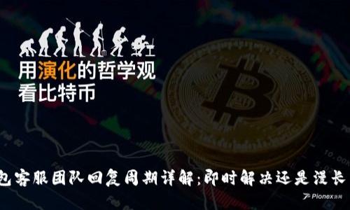 TP钱包客服团队回复周期详解：即时解决还是漫长等待？
