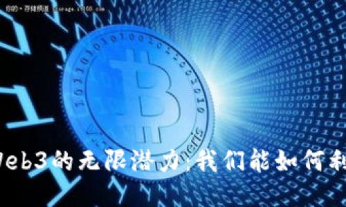 探索Web3的无限潜力：我们能如何利用它？