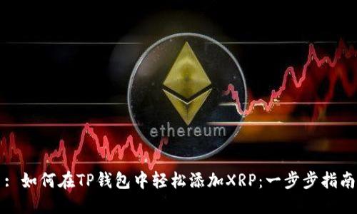 : 如何在TP钱包中轻松添加XRP：一步步指南