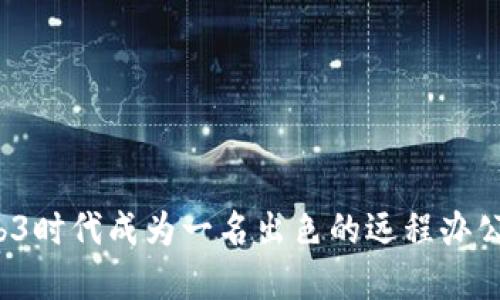 如何在Web3时代成为一名出色的远程办公产品经理？